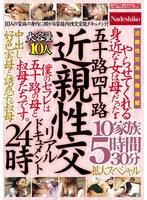 五十路四十路 近親性交リアルドキュメント24時 やらせてくれる身近な女は母だった・・ 中出し好色実母と誘惑する叔母 10家族5時間30分拡大スペシャル