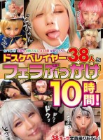 ドスケベレイヤー38人にフェラぶっかけ10時間! Disk 1
